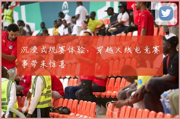 沉浸式观赛体验，穿越火线电竞赛事带来惊喜