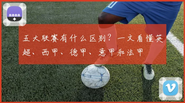 五大联赛有什么区别？一文看懂英超、西甲、德甲、意甲和法甲