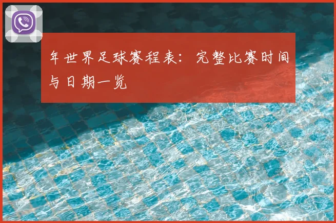年世界足球赛程表：完整比赛时间与日期一览